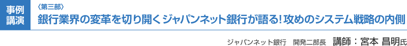 （第三部）事例講演：銀行業界の変革を切り開くジャパンネット銀行が語る！攻めのシステム戦略の内側